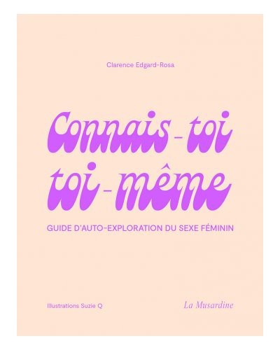 CONNAIS-TOI TOI-MEME - Guide d'auto-exploration du sexe féminin